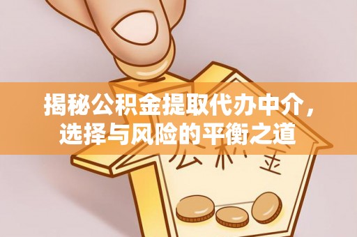 裕安揭秘公积金提取代办中介，选择与风险的平衡之道