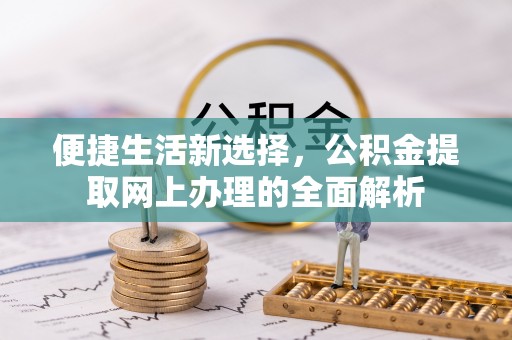 裕安便捷生活新选择，公积金提取网上办理的全面解析