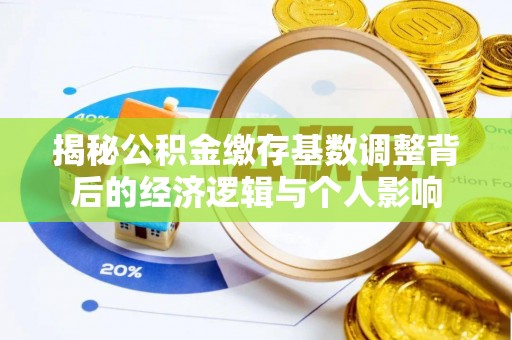 裕安揭秘公积金缴存基数调整背后的经济逻辑与个人影响