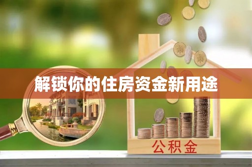 裕安解锁你的住房资金新用途