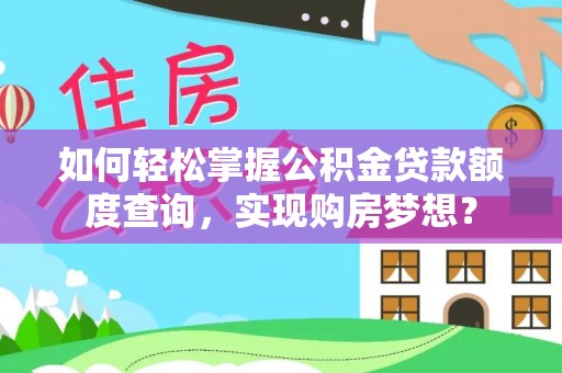 裕安如何轻松掌握公积金贷款额度查询，实现购房梦想？