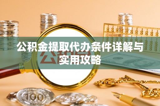 裕安公积金提取代办条件详解与实用攻略