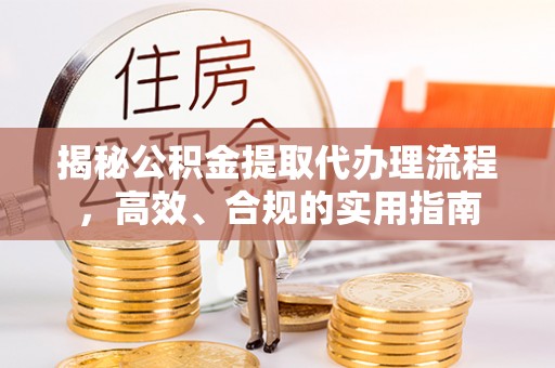 裕安揭秘公积金提取代办理流程，高效、合规的实用指南
