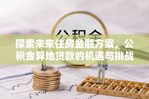 裕安探索未来住房金融方案，公积金异地贷款的机遇与挑战