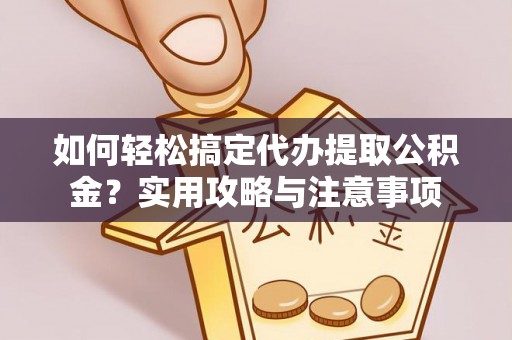 裕安如何轻松搞定代办提取公积金？实用攻略与注意事项