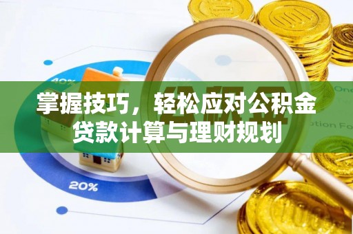 裕安掌握技巧，轻松应对公积金贷款计算与理财规划