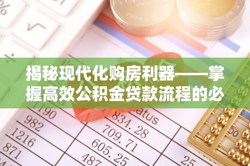 裕安揭秘现代化购房利器——掌握高效公积金贷款流程的必备指南