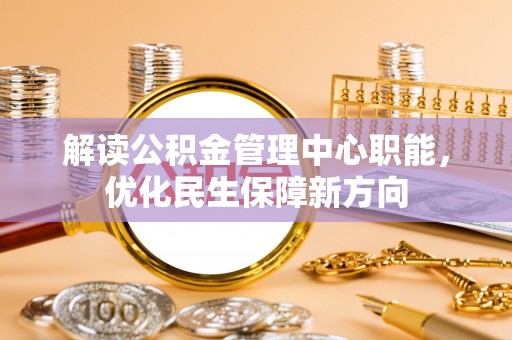 裕安解读公积金管理中心职能，优化民生保障新方向