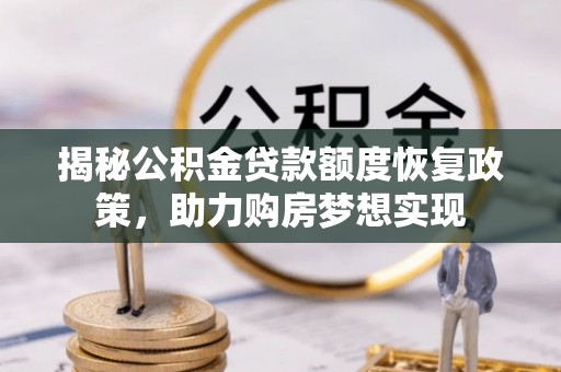 裕安揭秘公积金贷款额度恢复政策，助力购房梦想实现