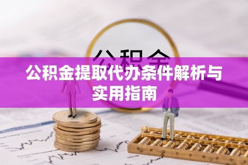 裕安公积金提取代办条件解析与实用指南