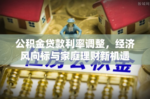 裕安公积金贷款利率调整，经济风向标与家庭理财新机遇