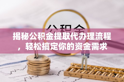 裕安揭秘公积金提取代办理流程，轻松搞定你的资金需求