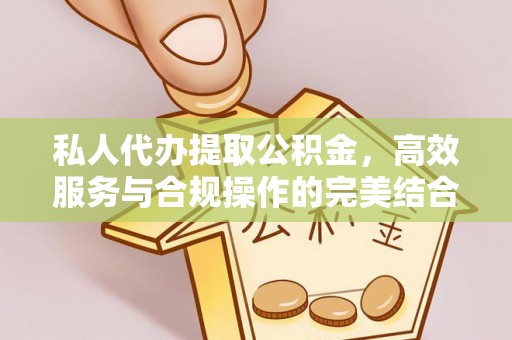 裕安私人代办提取公积金，高效服务与合规操作的完美结合