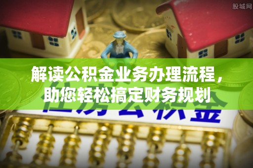 裕安解读公积金业务办理流程，助您轻松搞定财务规划