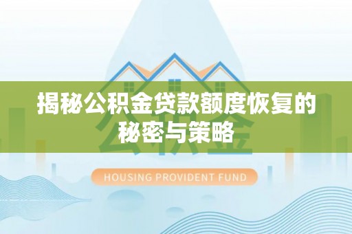 裕安揭秘公积金贷款额度恢复的秘密与策略