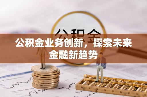 裕安公积金业务创新，探索未来金融新趋势