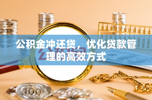 裕安公积金冲还贷，优化贷款管理的高效方式