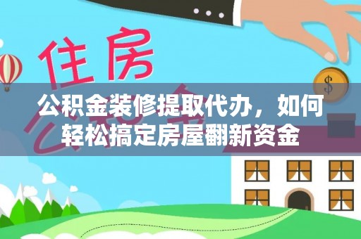 裕安公积金装修提取代办，如何轻松搞定房屋翻新资金