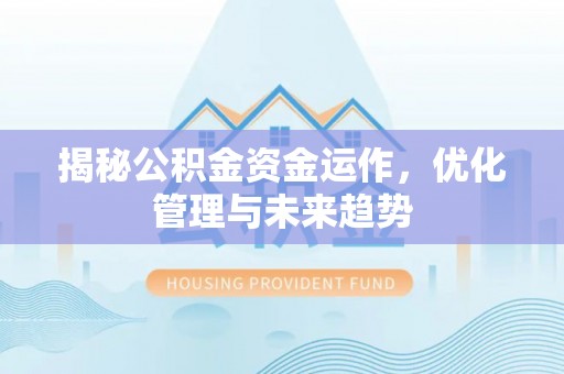 裕安揭秘公积金资金运作，优化管理与未来趋势