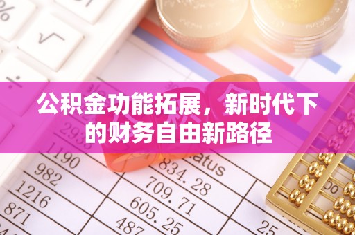 裕安公积金功能拓展，新时代下的财务自由新路径