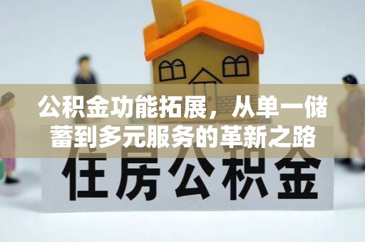 裕安公积金功能拓展，从单一储蓄到多元服务的革新之路