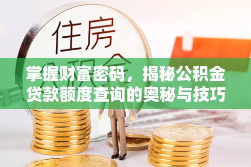 裕安掌握财富密码，揭秘公积金贷款额度查询的奥秘与技巧