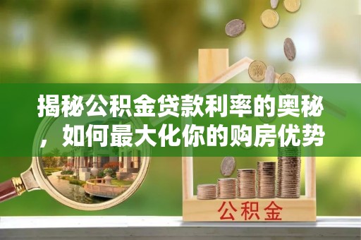 裕安揭秘公积金贷款利率的奥秘，如何最大化你的购房优势