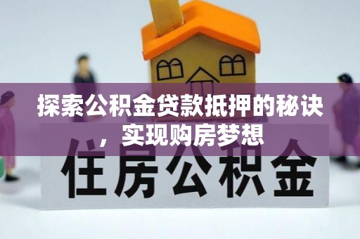 裕安探索公积金贷款抵押的秘诀，实现购房梦想