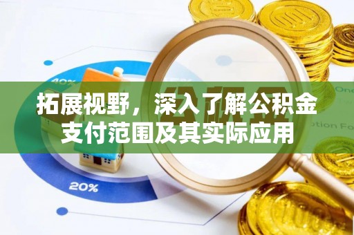 裕安拓展视野，深入了解公积金支付范围及其实际应用