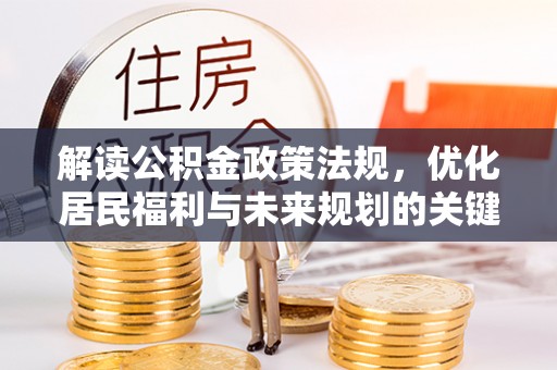裕安解读公积金政策法规，优化居民福利与未来规划的关键