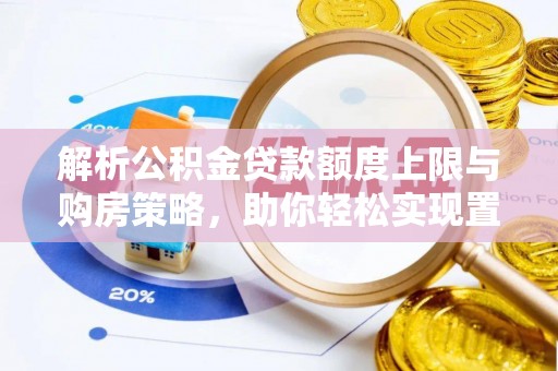 裕安解析公积金贷款额度上限与购房策略，助你轻松实现置业梦想
