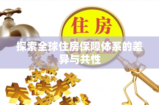 裕安探索全球住房保障体系的差异与共性