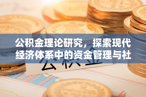 裕安公积金理论研究，探索现代经济体系中的资金管理与社会福利