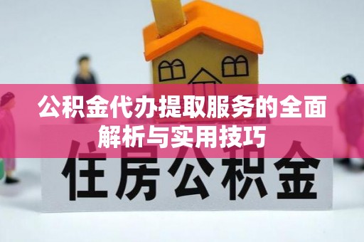 裕安公积金代办提取服务的全面解析与实用技巧