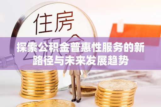 裕安探索公积金普惠性服务的新路径与未来发展趋势