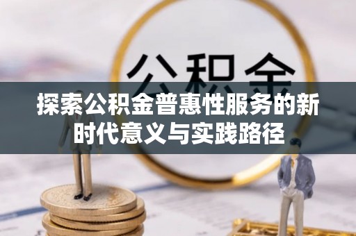裕安探索公积金普惠性服务的新时代意义与实践路径