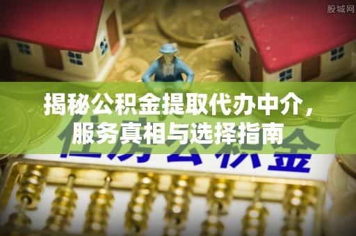 裕安揭秘公积金提取代办中介，服务真相与选择指南