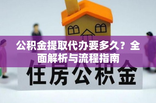 裕安公积金提取代办要多久？全面解析与流程指南