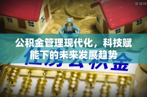 裕安公积金管理现代化，科技赋能下的未来发展趋势