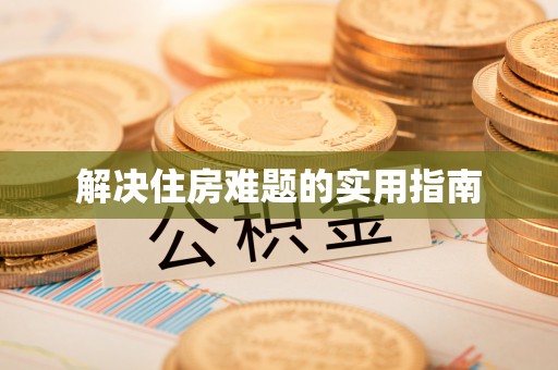 裕安解决住房难题的实用指南