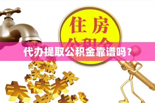 裕安代办提取公积金靠谱吗？