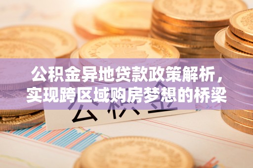 裕安公积金异地贷款政策解析，实现跨区域购房梦想的桥梁