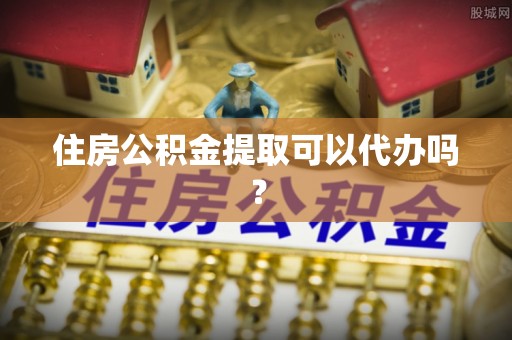裕安住房公积金提取可以代办吗？