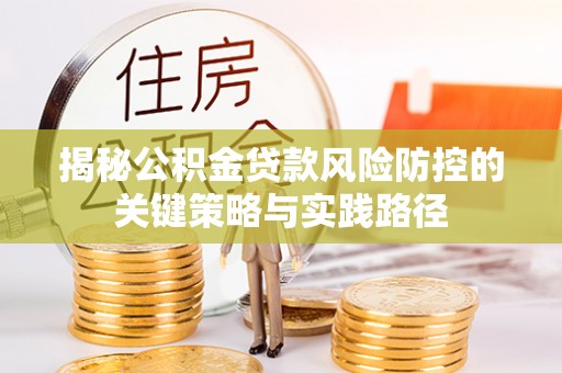 裕安揭秘公积金贷款风险防控的关键策略与实践路径