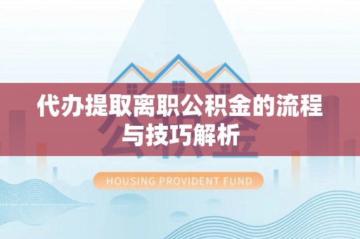 裕安代办提取离职公积金的流程与技巧解析