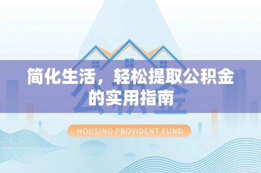 裕安简化生活，轻松提取公积金的实用指南