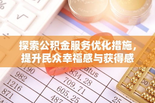 裕安探索公积金服务优化措施，提升民众幸福感与获得感