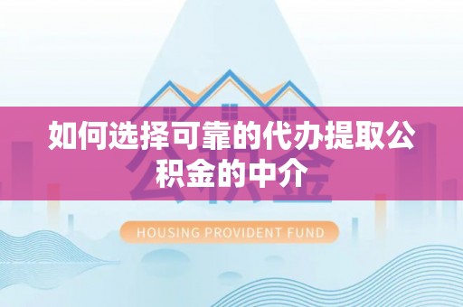 裕安如何选择可靠的代办提取公积金的中介