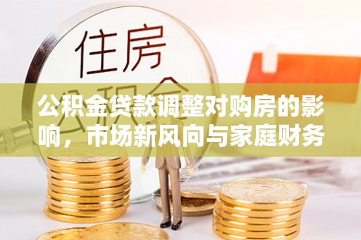 裕安公积金贷款调整对购房的影响，市场新风向与家庭财务规划
