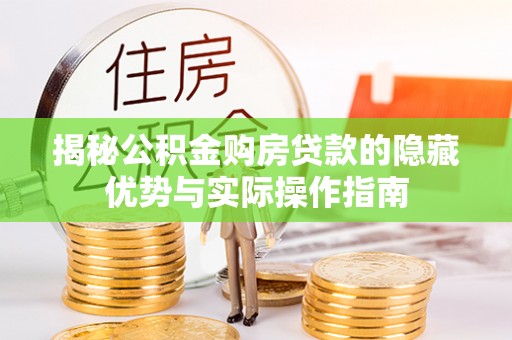 裕安揭秘公积金购房贷款的隐藏优势与实际操作指南
